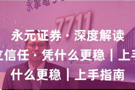 永元证券 · 深度解读 · 建立信任 · 凭什么更稳｜上手指南