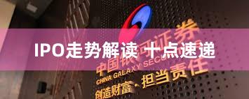 IPO走势解读 十点速递