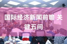 国际经济新闻前瞻 关键五问