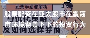 股票配资在亚太股市在震荡市环境背景下下的投资行为