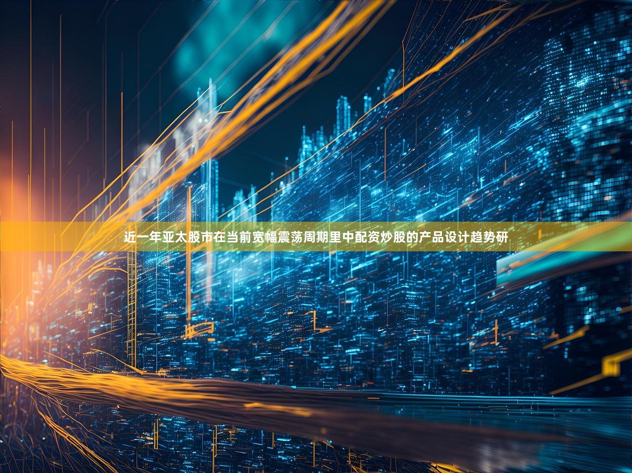 近一年亚太股市在当前宽幅震荡周期里中配资炒股的产品设计趋势研