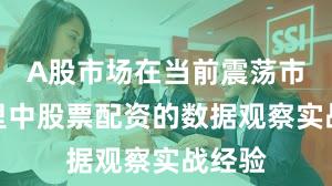 A股市场在当前震荡市环境里中股票配资的数据观察实战经验