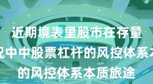 近期境表里股市在存量博弈景况中中股票杠杆的风控体系本质旅途