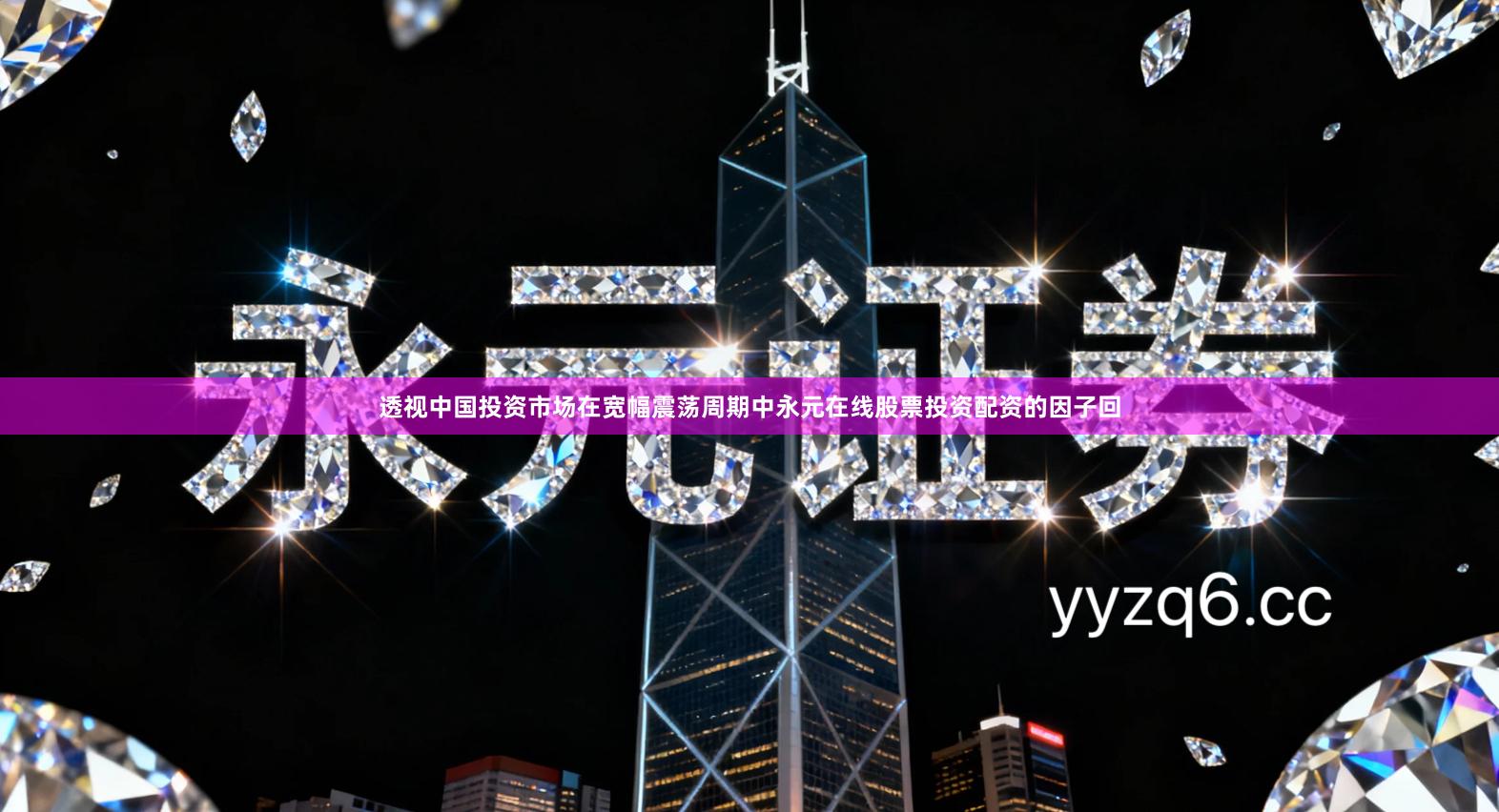 透视中国投资市场在宽幅震荡周期中永元在线股票投资配资的因子回