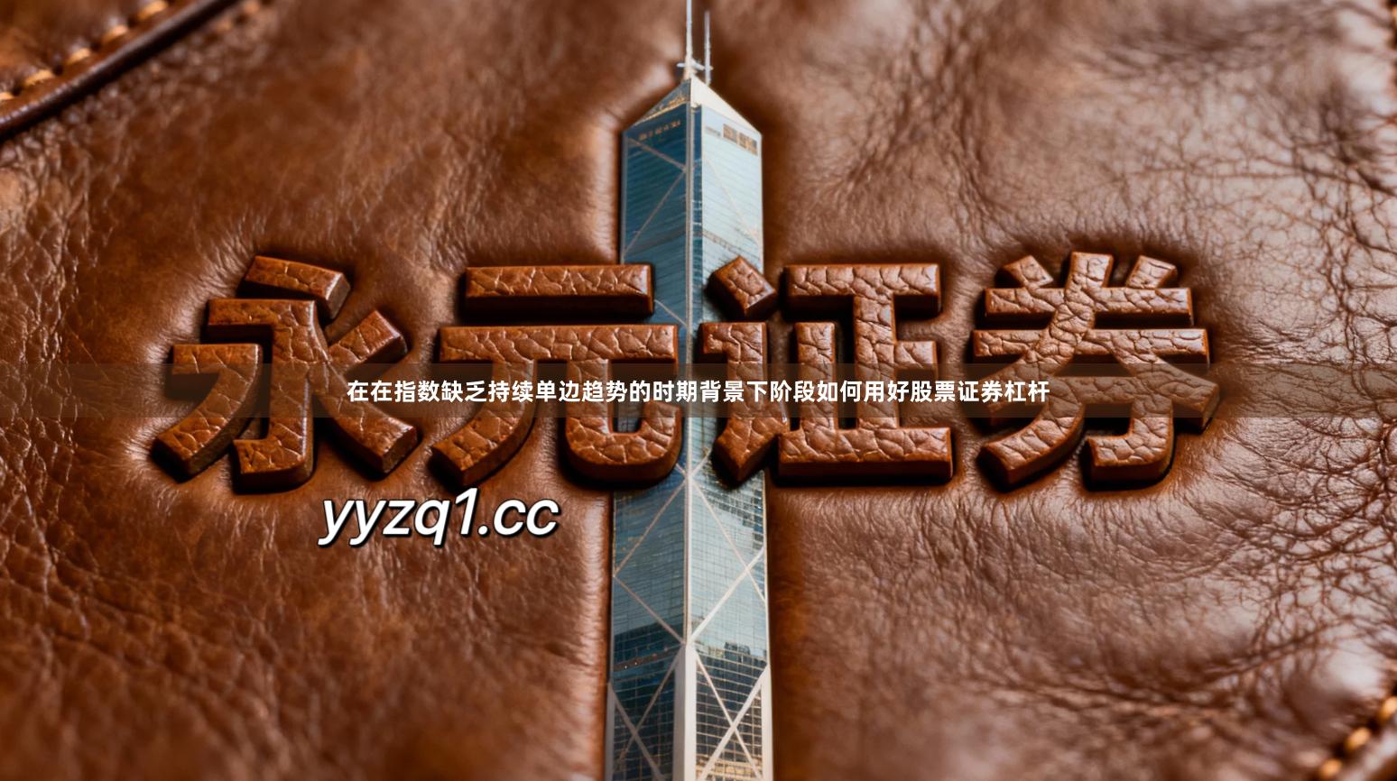 在在指数缺乏持续单边趋势的时期背景下阶段如何用好股票证券杠杆