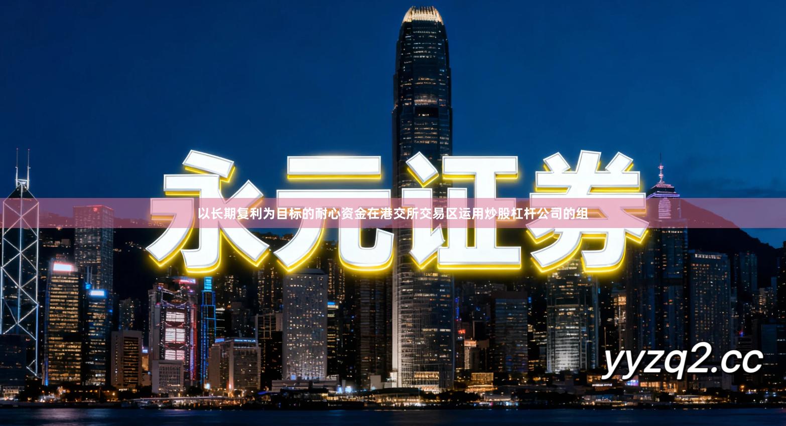 以长期复利为目标的耐心资金在港交所交易区运用炒股杠杆公司的组